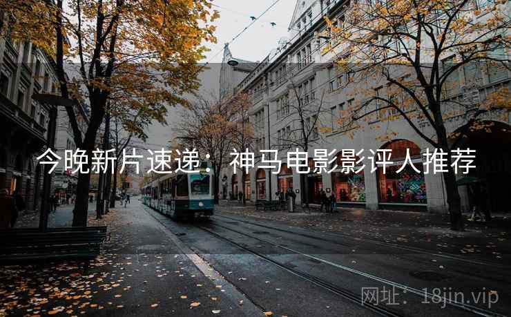 今晚新片速递：神马电影影评人推荐