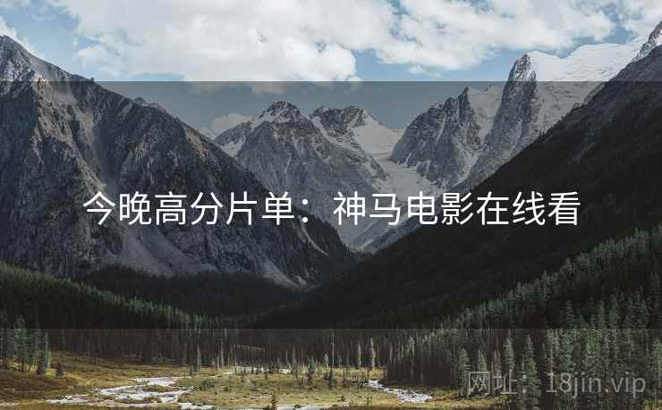 今晚高分片单：神马电影在线看